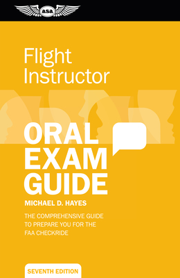 Flight Instructor Oral Exam Guide: The Comprehensive Guide to Prepare You for the FAA Checkride - Hayes, Michael D