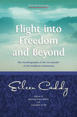 Flight Into Freedom and Beyond: The Autobiography of the Co-Founder of the Findhorn Community - Caddy, Eileen