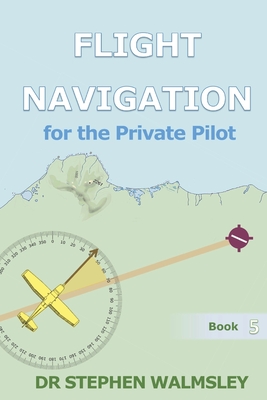 Flight Navigation for the Private Pilot - Walmsley, Stephen