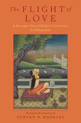 Flight of Love: A Messenger Poem of Medieval South India by Venkatanatha - Hopkins, Steven P (Translated by)