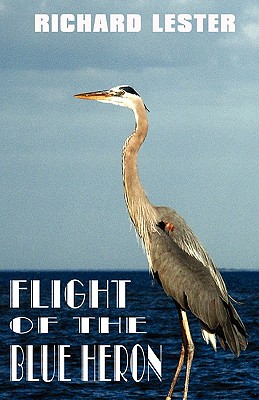 Flight of the Blue Heron - Lester, Richard, PH.D.