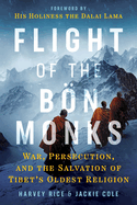 Flight of the Bon Monks: War, Persecution, and the Salvation of Tibet's Oldest Religion