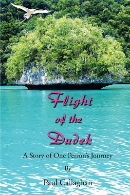 Flight of the Dudek: A Story of One Person's Journey - Callaghan, Paul