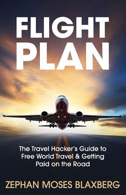 Flight Plan: The Travel Hacker's Guide to Free World Travel & Getting Paid on the Road - Purdin, Wayne H (Editor), and Blaxberg, Zephan Moses