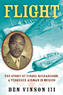 Flight: The Story of Virgil Richardson, a Tuskegee Airman in Mexico - Vinson, Ben, Professor, III