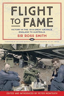 Flight to Fame: Victory in the 1919 Great Air Race, England to Australia - Smith, Ross, Sir, and Monteath, Peter (Editor)