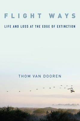 Flight Ways: Life and Loss at the Edge of Extinction - van Dooren, Thom