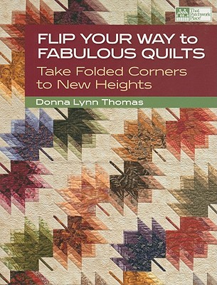 Flip Your Way to Fabulous Quilts: Take Folded Corners to New Heights - Thomas, Donna Lynn