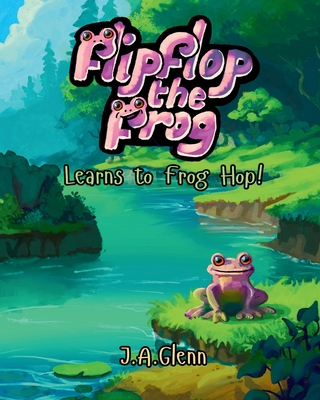 Flipflop the Frog Learns to Frog Hop! - Glenn, J A