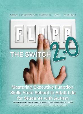 Flipp the Switch 2.0: Mastering Executive Function Skills from School to Adult Life for Students with Autism - Burmeister, Carol, and Wilkins, Sheri, and Silva, Rebecca