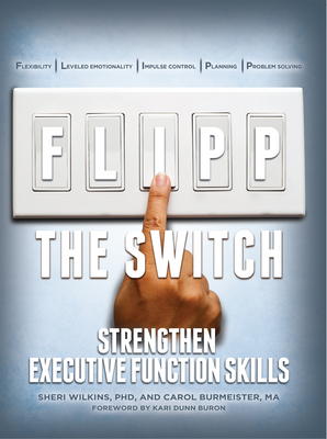 Flipp the Switch: Strengthen Executive Function Skills - Wilkins, Sheri, PhD, and Burmeister, Carol