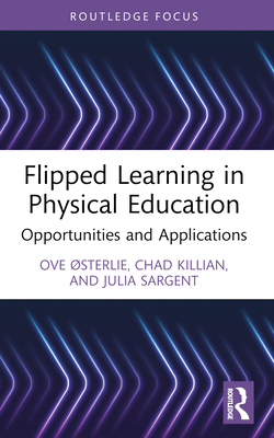 Flipped Learning in Physical Education: Opportunities and Applications - Sterlie, Ove, and Killian, Chad, and Sargent, Julia