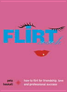 Flirt Coach: How to Flirt for Friendship, Love and Professional Success - Heskell, Peta
