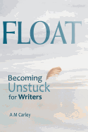 Float: Becoming Unstuck for Writers