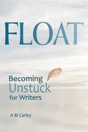 Float: Becoming Unstuck for Writers