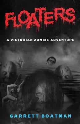 Floaters: A Victorian Zombie Adventure - Boatman, Garrett