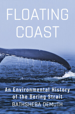 Floating Coast: An Environmental History of the Bering Strait - Demuth, Bathsheba