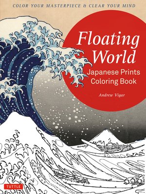 Floating World Japanese Prints Coloring Book: Color Your Masterpiece & Clear Your Mind (Adult Coloring Book) - Vigar, Andrew