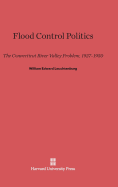 Flood Control Politics: The Connecticut River Valley Problem, 1927-1950 - Leuchtenburg, William Edward