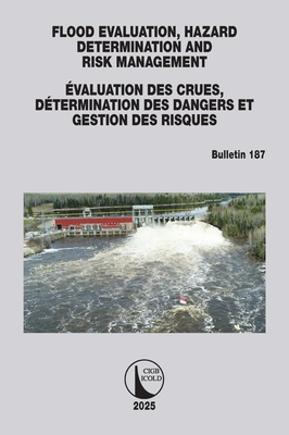 Flood Evaluation, Hazard Determination and Risk Management / valuation Des Crues, Dtermination Des Dangers Et Gestion Des Risques: ICOLD Bulletin 187 - Icold, Cigb