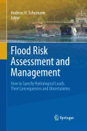 Flood Risk Assessment and Management: How to Specify Hydrological Loads, Their Consequences and Uncertainties