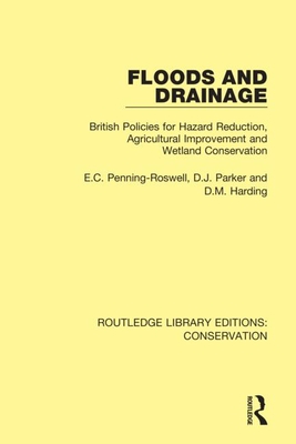 Floods and Drainage: British Policies for Hazard Reduction, Agricultural Improvement and Wetland Conservation - Penning-Rowsell, Edmund