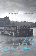 Floods of the Tiber in Ancient Rome - Aldrete, Gregory S, Dr.