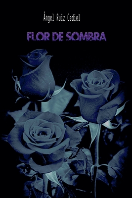 Flor de sombra - Cediel, ?ngel Ruiz