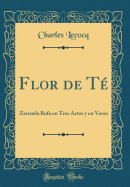 Flor de T?: Zarzuela Bufa En Tres Actos y En Verso (Classic Reprint)