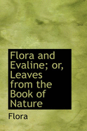 Flora and Evaline; Or, Leaves from the Book of Nature