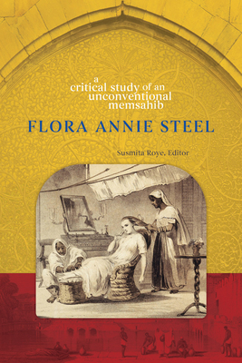 Flora Annie Steel: A Critical Study of an Unconventional Memsahib - Roye, Susmita (Editor)