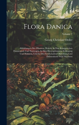 Flora Danica: Abbildungen Der Pflanzen, Welche In Den Knigreichen Dannemark Und Norwegen, In Den Herzogthmern Schlesswig Und Holstein, Und In Den Grafschaften Oldenburg Und Delmenhorst Wild Wachsen; Volume 7 - Oeder, Georg Christian