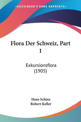 Flora Der Schweiz, Part 1: Exkursionsflora (1905) - Schinz, Hans (Editor), and Keller, Robert (Editor)