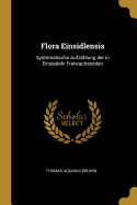 Flora Einsidlensis: Systematische Aufz?hlung der in Einsiedeln Freiwachsenden