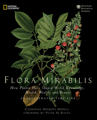 Flora Mirabilis: How Plants Have Shaped World Knowledge, Health, Wealth, and Beauty - Howell, Catherine H