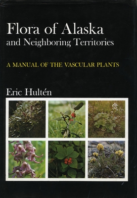 Flora of Alaska and Neighboring Territories: A Manual of the Vascular Plants - Hulten, Eric
