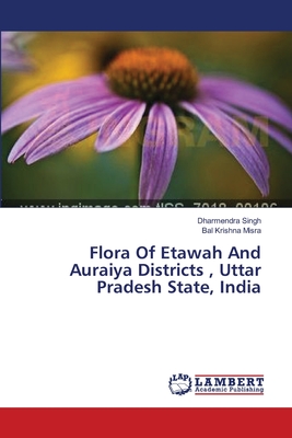 Flora Of Etawah And Auraiya Districts, Uttar Pradesh State, India - Singh, Dharmendra, and Misra, Bal Krishna