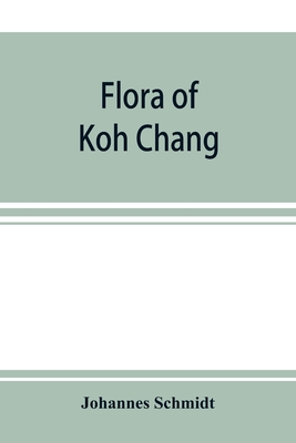 Flora of Koh Chang: contributions to the knowledge of the vegetation in the Gulf of Siam - Schmidt, Johannes