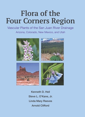 Flora of the Four Corners Region: Vascular Plants of the San Juan River Drainage: Arizona, Colorado, New Mexico, and Utah - Heil, Kenneth, and O'Kane, Steve, and Reeves, Linda Mary