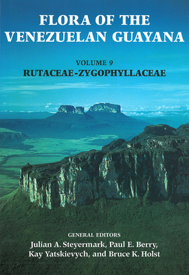 Flora of the Venezuelan Guayana, Volume 9: Rutaceae-Zygophyllaceae - Steyermark, Julian (Editor), and Berry, Paul (Editor), and Holst, Bruce (Editor)