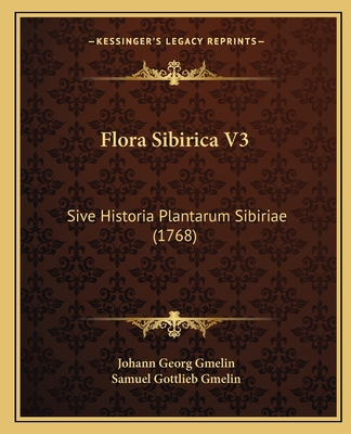 Flora Sibirica V3: Sive Historia Plantarum Sibiriae (1768) - Gmelin, Johann Georg, and Gmelin, Samuel Gottlieb (Editor)