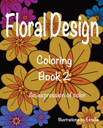 Floral Design Coloring Book 2: An Expression of Color