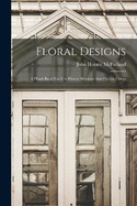 Floral Designs: A Hand-book For Cut-flower Workers And Florists Comp