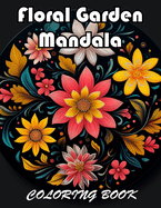Floral Garden Mandala Coloring Book: 100+ Unique and Beautiful Designs for All Fans