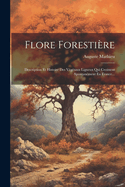 Flore Forestire: Description Et Histoire Des Vgtaux Ligneux Qui Croissent Spontanment En France...