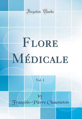 Flore Mdicale, Vol. 1 (Classic Reprint) - Chaumeton, Francois-Pierre