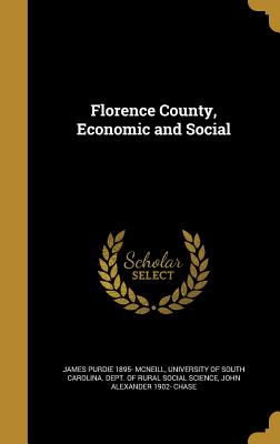 Florence County, Economic and Social - McNeill, James Purdie 1895-, and University of South Carolina Dept of R (Creator), and Chase, John Alexander 1902-