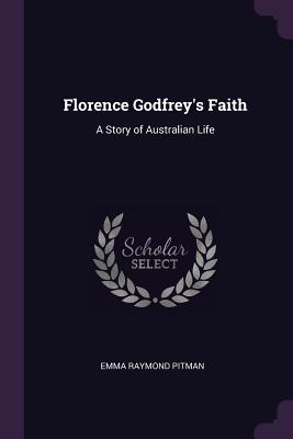 Florence Godfrey's Faith: A Story of Australian Life - Pitman, Emma Raymond