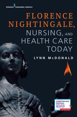 Florence Nightingale, Nursing, and Health Care Today - McDonald, Lynn