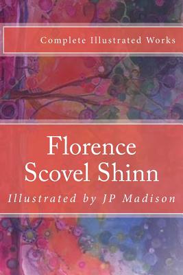 Florence Scovel Shinn: Complete Works Illustrated - Madison, J P (Introduction by), and Scovel Shinn, Florence